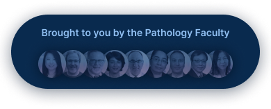 Brought to you by the Pathology Faculty